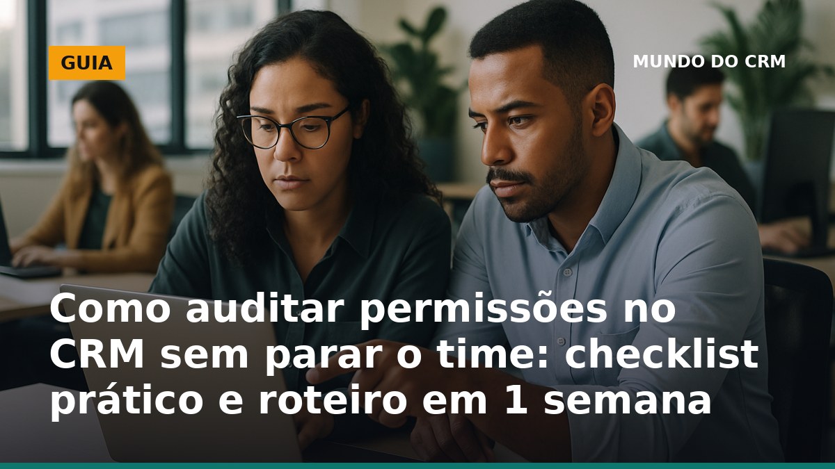 Checklist para auditar permissões no CRM sem parar o time de vendas