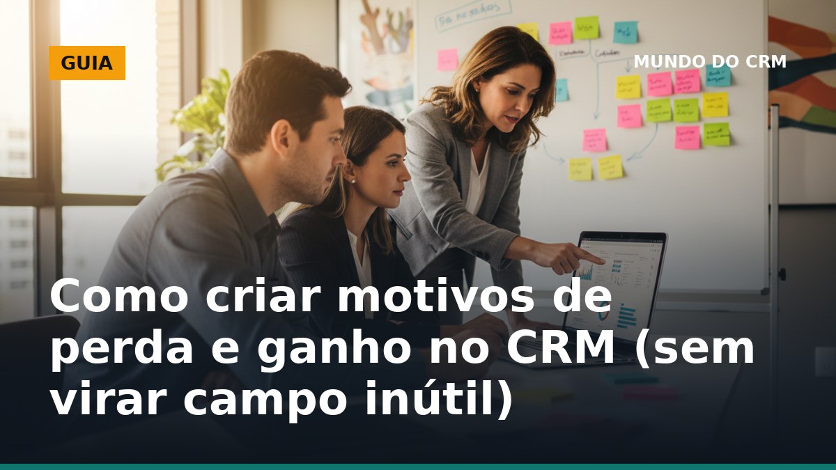 Como criar motivos de perda e ganho no CRM sem virar campo inútil