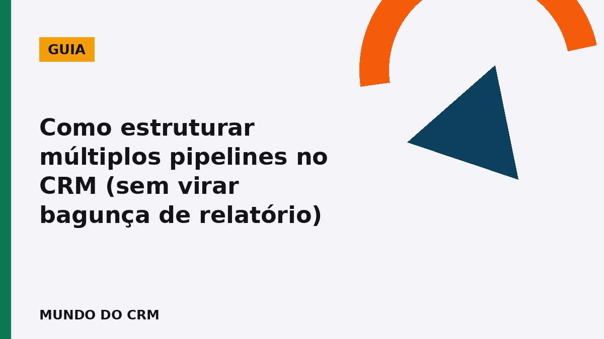 Como estruturar múltiplos pipelines no CRM sem fragmentar dados e relatórios