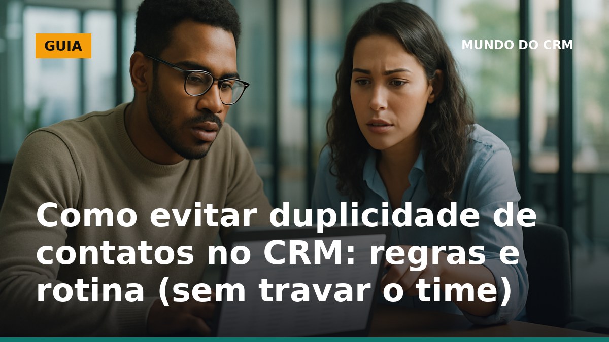 Como evitar contatos duplicados no CRM com regras de cadastro e deduplicação