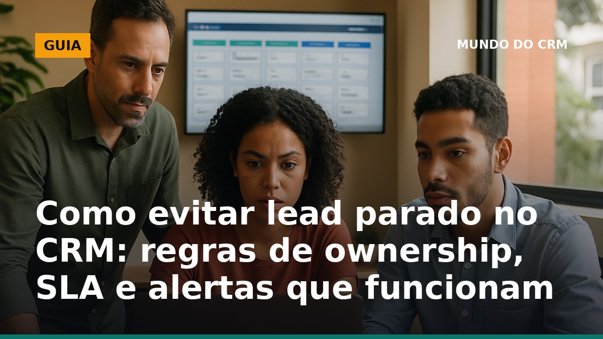 Como evitar lead parado no CRM com regras de ownership, SLA e alertas