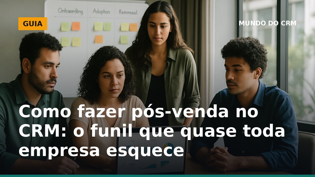 Como fazer pós-venda no CRM com pipeline de onboarding, adoção, renovação e expansão