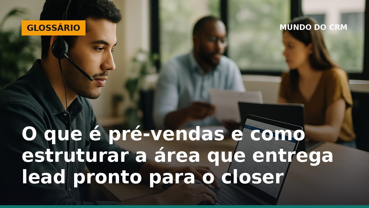 Pré-vendas estruturada no CRM entregando lead pronto para o closer