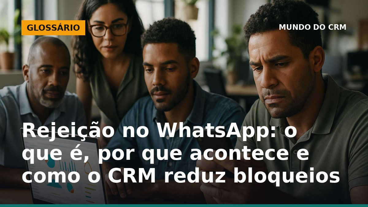 Rejeição no WhatsApp e como o CRM ajuda a reduzir bloqueios e denúncias