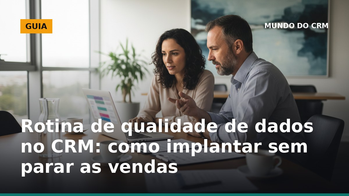 Rotina de qualidade de dados no CRM com time revisando cadastros e duplicidades