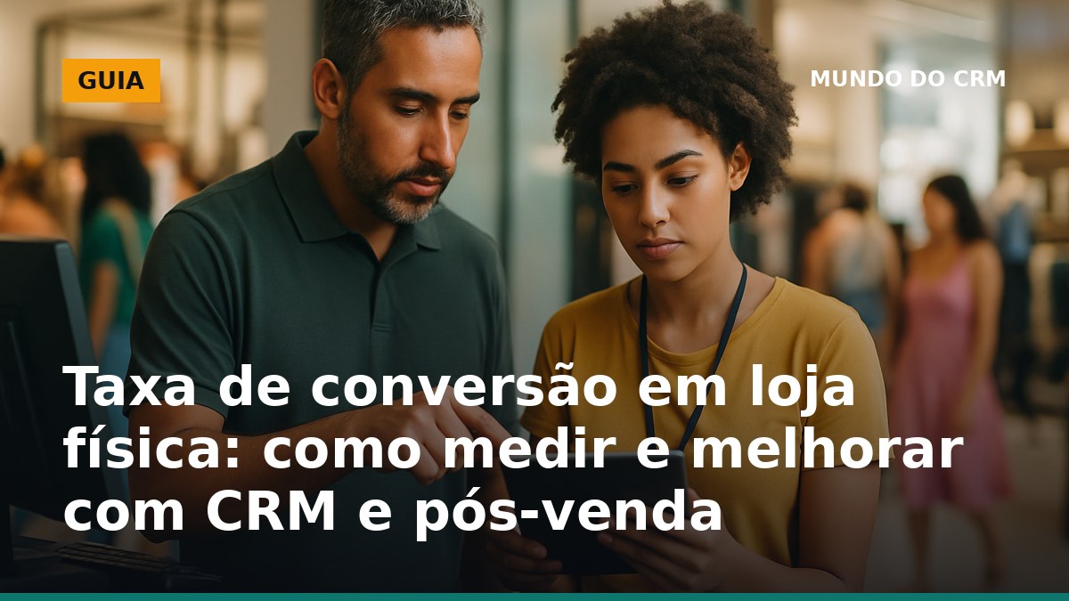 Taxa de conversão em loja física medida com fluxo de pessoas e CRM no pós-venda